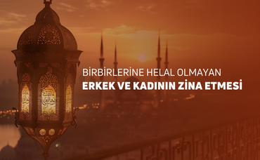 BİRBİRLERİNE HELAL OLMAYAN ERKEK VE KADININ ZİNA ETMESİ